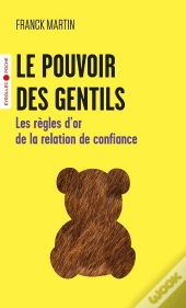 Le Pouvoir Des Gentils : Les Règles D'Or De La Relation De Confiance
