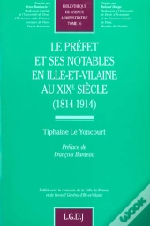 Le Préfet Et Ses Notables En Ille-Et-Vilaine Au Xixe Siècle (1814-1914)