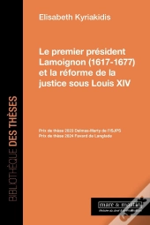 Le Premier Président Lamoignon (1617-1677) Et La Réforme De La Justice Sous Louis Xiv