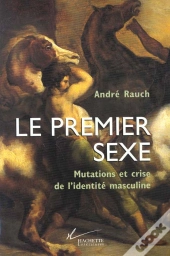 Le Premier Sexe ; Mutations Et Crise De L'Identite Masculine