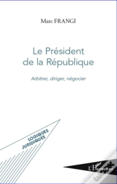 Le Président De La République ; Arbitrer, Diriger, Négocier