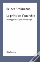 Le Principe D'Anarchie - Heidegger Et La Question De L'Agir