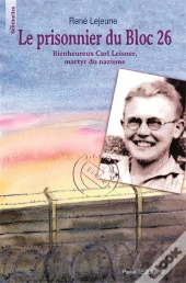 Le Prisonnier Du Bloc 26 - Bienheureux Carl Leisner, Martyr Du Nazisme