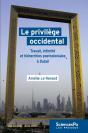 Le Privilege Occidental - Travail, Intimite Et Hierarchies Postcoloniales A Dubai - Preview