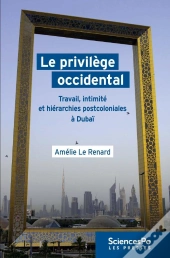 Le Privilege Occidental - Travail, Intimite Et Hierarchies Postcoloniales A Dubai
