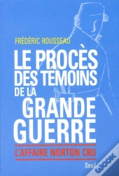 Le Proces Des Temoins De La Grande Guerre. L'Affaire Norton Cru