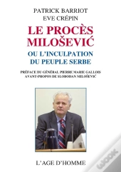 Le Proces Milosevic Ou L'Inculpation Du Peuple Serbe