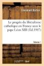 Le Progres Du Liberalisme Catholique En France Sous Le Pape Leon Xiii. Volume 1 - Preview
