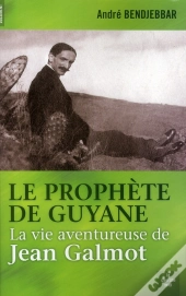 Le Prophète De Guyane ; La Vie Aventureuse De Jean Galmot