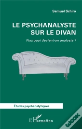 Le Psychanalyste Sur Le Divan : Pourquoi Devient-On Analyste ?