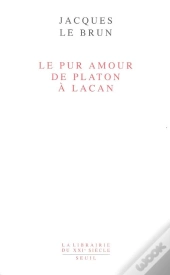 Le Pur Amour : De Platon À Lacan