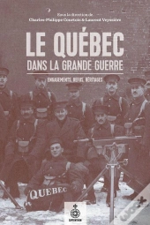 Le Quebec Dans La Grande Guerre. Engagements, Refus, Heritages