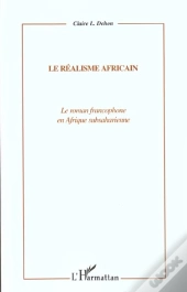 Le Realisme Africain ; Le Roman Francophone En Afrique Subsaharienne