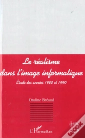 Le Realisme Dans L'Image Informatique ; Etude Des Annees 1980 Et 1990