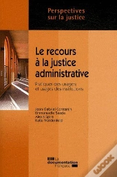 Le Recours À La Justice Administrative ; Pratiques Des Usagers Et Usages Des Institutions