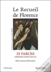 Le Recueil De Florence ; 53 Farces Imprimées À Paris Vers 1515