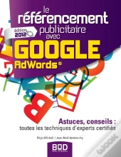 Le Referencement Publicitaire Avec Google Adwords ; Astuces, Conseils : Toutes Les Techniques D'Experts Certifies (Edition 2012)
