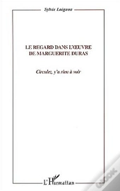 Le Regard Dans L'Oeuvre De Marguerite Duras : Circulez, Y' A Rien À Voir