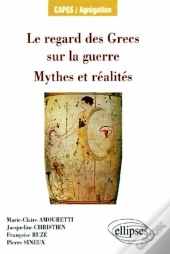 Le Regard Des Grecs Sur La Guerre ; Mythes Et Réalités Capes/Agrégation