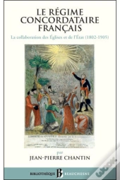 Le Régime Concordataire Français ; La Collaboration Des Eglises Et De L'Etat (1802-1905)