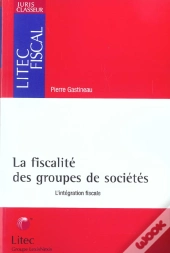 Le Regime Fiscal Des Groupes De Societes ; L'Integration Fiscale