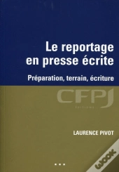 Le Reportage En Presse Écrite ; Préparation, Terrain, Écriture