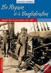 Le Requin De La Confédération ; L'Épopée D'Un Corsaire Sudiste, 1861-1865