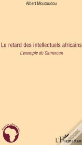 Le Retard Des Intellectuels Africains ; L'Exemple Du Cameroun
