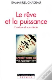 Le Rêve Et La Puissance : L'Avion Et Son Siècle