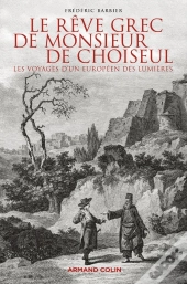 Le Rêve Grec De Monsieur De Choiseul ; Les Voyages D'Un Européen Des Lumières