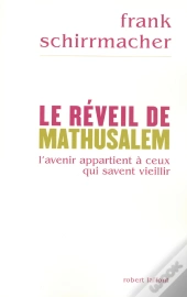 Le Reveil De Mathusalem ; L'Avenir Appartient A Ceux Qui Savent Vieillir
