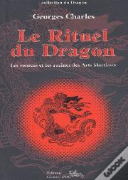 Le Rituel Du Dragon ; Les Sources Et Les Racines Des Arts Martiaux