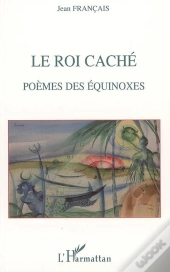 Le Roi Cache ; Poemes Des Equinoxes