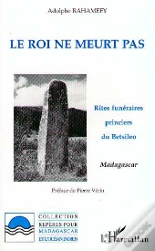 Le Roi Ne Meurt Pas : Rites Funeraires Princiers Du Betsileo Madagascar