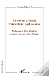 Le Roman Africain Francophone Post-Colonial ; Radioscopie De La Dictature À Travers Une Narration Hybride