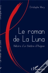 Le Roman De La Luna ; Histoire D'Un Théâtre D'Avignon