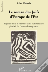 Le Roman Des Juifs D'Europe De L'Est ; Figures De La Modernité Dans La Littérature Yiddish De L'Entre-Deux-Guerres