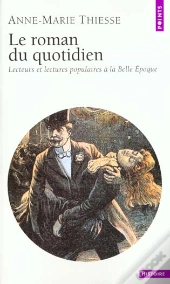 Le Roman Du Quotidien ; Lecteurs Et Lectures Populaires A La Belle Epoque
