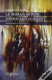 Le Roman-Monde D'Edouard Glissant ; Totalisation Et Tautologie
