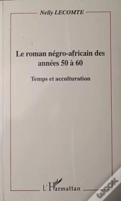 Le Roman Négro-Africain Des Années 50 À 60 ; Temps Et Acculturation