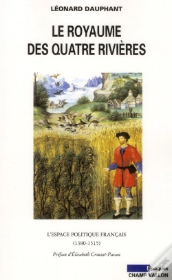 Capa do artigo Le Royaume Des Quatre Rivieres ; Constructions Et Representations De L'Espace Politique Francais Au Xve Siecle
