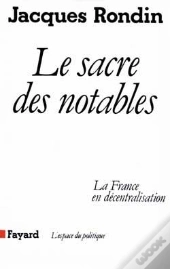 Le Sacre Des Notables : La France En Décentralisation