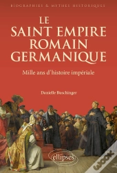 Le Saint Empire Romain Germanique : Mille Ans D'Histoire Impériale