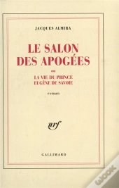 Le Salon Des Apogées ; Ou La Vie Du Prince Eugène De Savoie