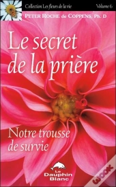 Le Secret De La Priere - Notre Trousse De Survie