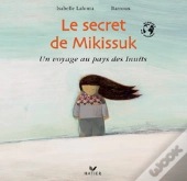Le Secret De Mikissuk ; Un Voyage Au Pays Des Inuits