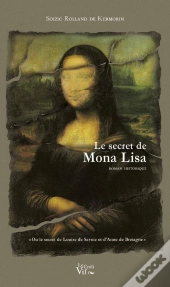 Le Secret De Mona Lisa ; Ou Le Secret De Louise De Savoie Et D'Anne De Bretagne
