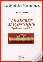 Le Secret Maconnique Mythe Ou Realite ?