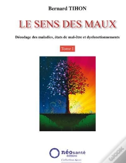 Capa do artigo Le Sens Des Maux Tome 1 ; Décodage Des Maladies, États De Mal-Être Et Dysfonctionnements