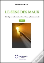 Le Sens Des Maux Tome 2 ; Décodage Des Maladies, États De Mal-Être Et Dysfonctionnements